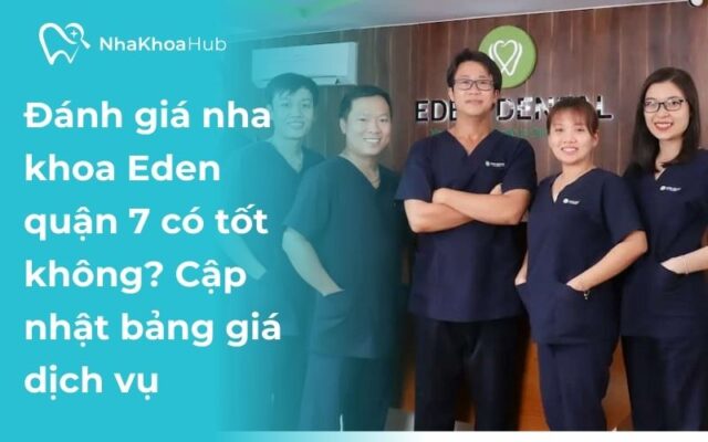 Review nha khoa Eden quận 7 có uy tín không?