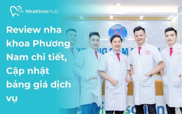 Đánh giá nha khoa Phương Nam chi tiết về bảng giá dịch vụ