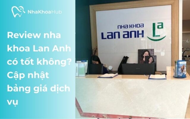 Đánh giá nha khoa Lan Anh chi tiết