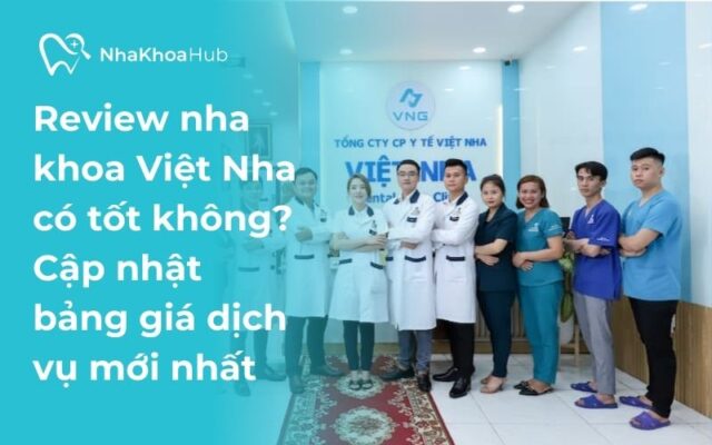 Tổng quan đánh giá nha khoa Việt Nha uy tín chi tiết