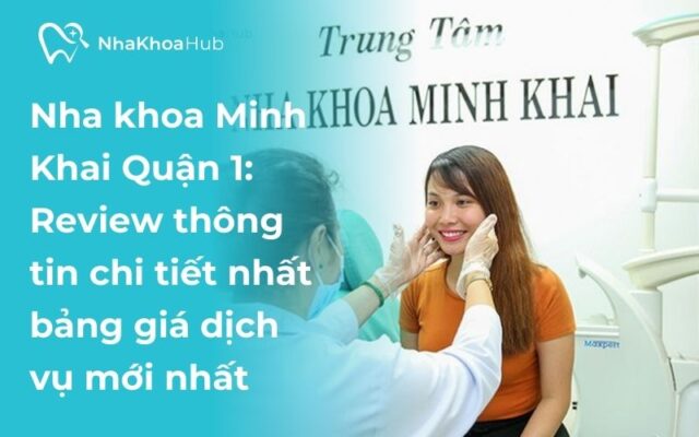 Đánh giá nha khoa Minh Khai - Uy tín và giá cả hợp lý