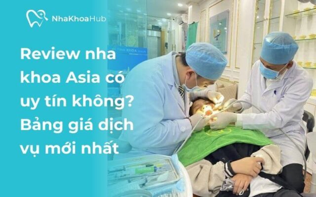Đánh giá nha khoa Asia tất cả dịch vụ, bảng giá