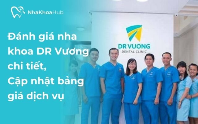 Nha khoa Dr Vương có tốt không? Đánh giá chất lượng dịch vụ
