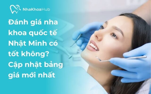 Nha khoa Nhật Minh có tốt không? Đánh giá thông tin mới nhất