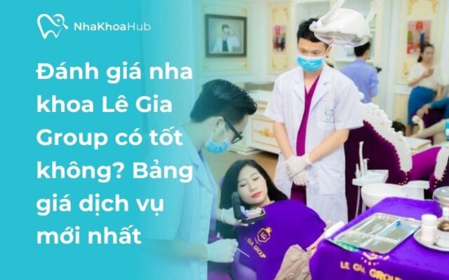 Review nha khoa Lê Gia Group chi tiết