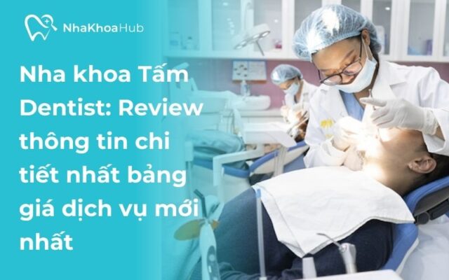 Nha khoa Tấm Dentist: Review thông tin chi tiết nhất