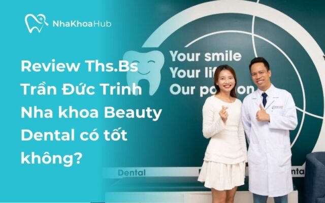 Review Ths.Bs Trần Đức Trinh - Nha khoa Beauty Dental có tốt không?