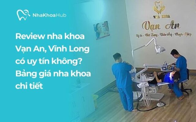 Đánh giá nha khoa Vạn An, Vĩnh Long có uy tín không?