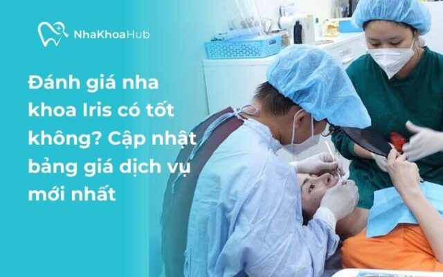 Review nha khoa Iris bảng giá dịch vụ chi tiết nhất