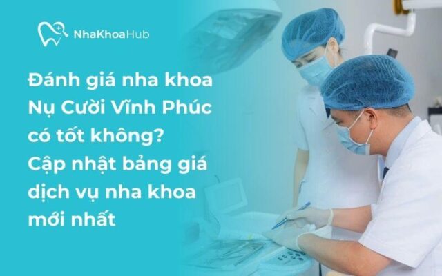 Đánh giá Nha Khoa Nụ Cười Vĩnh Phúc có tốt không chi tiết