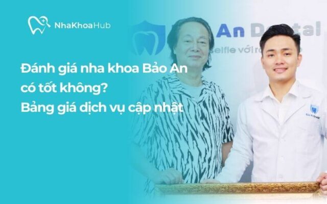 Đánh giá nha khoa Bảo An có tốt không?