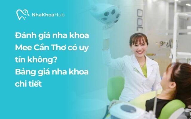 Review nha khoa Mee - Cần Thơ có uy tín không chi tiết?